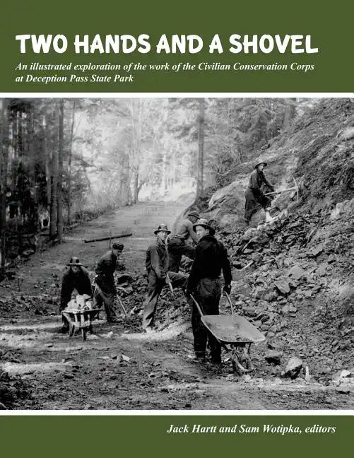 Two Hands and a Shovel: An illustrated exploration of the work of the Civilian Conservation Corps at Deception Pass State Park - Paperback