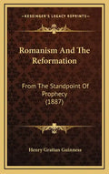 Romanism and the Reformation: From the Standpoint of Prophecy (1887) - Hardcover