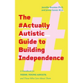 The #Actuallyautistic Guide to Building Independence: A Handbook for Teens, Young Adults, and Those Who Care about Them - Paperback