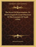 The Secret Of Rejuvenation, Or Brown Sequard's Great Discovery Of The Fountain Of Youth (1956) - Paperback