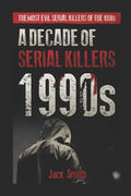 1990s - A Decade of Serial Killers: The Most Evil Serial Killers of the 1990s - Paperback