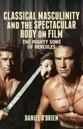 Classical Masculinity and the Spectacular Body on Film: The Mighty Sons of Hercules - Hardcover