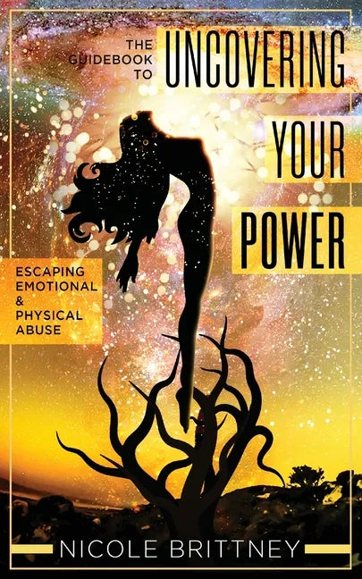 Uncovering Your Power: The Guidebook to Escaping Emotional and Physical Abuse - Paperback