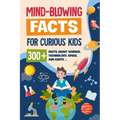 Mind-Blowing Facts for Curious Kids: 300+ Facts about Science, Technology, Space, Our Earth......: Awesome Facts for Kids - Paperback