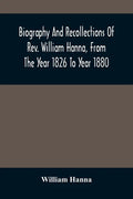 Biography And Recollections Of Rev. William Hanna, From The Year 1826 To Year 1880 - Paperback