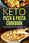 Keto Pizza & Pasta Cookbook: Quick, Easy and Delicious Low-Carb Ketogenic Italian Recipes To Enhance Weight Loss and Healthy Living - Paperback