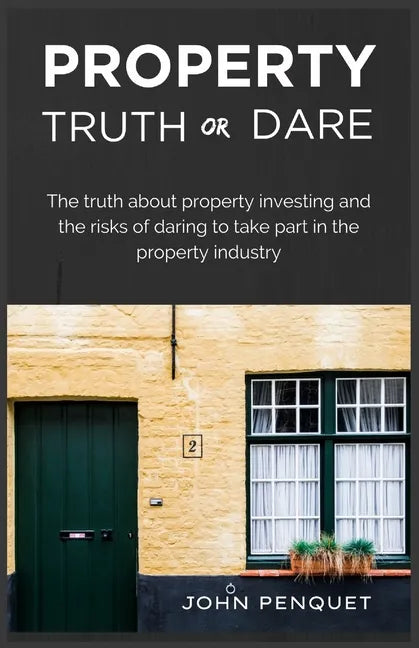 Property Truth Or Dare: The truth about property investing and the risks of daring to take part in the property industry - Paperback