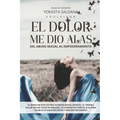 El Dolor Me Dio Alas: Del Abuso Sexual al Empoderamiento. - Paperback