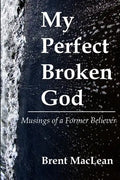 My Perfect Broken God - Musings of a Former Believer - Paperback