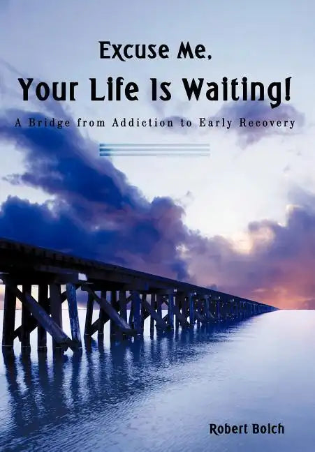 Excuse Me, Your Life is Waiting!: A Bridge from Addiction to Early Recovery - Hardcover