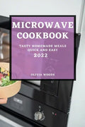 Microwave Cookbook 2022: Tasty Homemade Meals Quick and Easy - Paperback