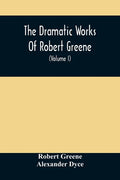 The Dramatic Works Of Robert Greene: To Which Are Added His Poems. With Some Account Of The Author, And Notes (Volume I) - Paperback