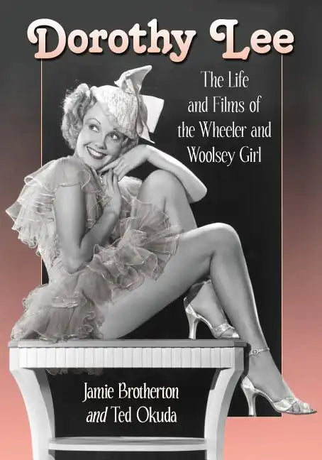 Dorothy Lee: The Life and Films of the Wheeler and Woolsey Girl - Paperback