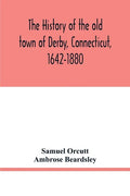 The history of the old town of Derby, Connecticut, 1642-1880. With biographies and genealogies - Paperback