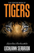 The Concise Book of Tigers: A Guide to Nature's Most Remarkable Cats - Paperback