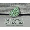 Isle Royale Greenstone: Exploring Michigan's State Gemstone - Hardcover
