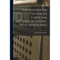 The History Of The South Carolina Military Academy, With Appendixes - Paperback
