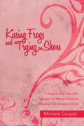 Kissing Frogs and Trying on Shoes: A Study to Help Teen Girls Navigate the Dating World and Develop Their Identity in Christ - Paperback