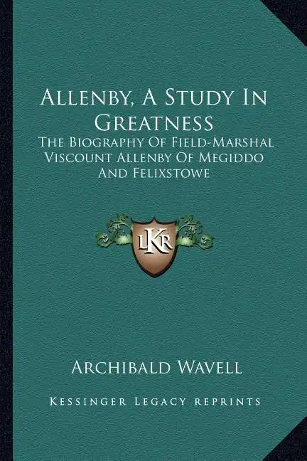 Allenby, a Study in Greatness: The Biography of Field-Marshal Viscount Allenby of Megiddo and Felixstowe - Paperback