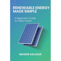 Renewable Energy Made Simple: A Beginner's Guide to Clean Power - Paperback
