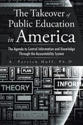 The Takeover of Public Education in America: The Agenda to Control Information and Knowledge Through the Accountability System - Paperback
