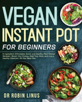 Vegan Instant Pot for Beginners: 5-Ingredient Affordable, Quick and Healthy Plant-Based Recipes Boost Your Energy, Heal Your Body and Live a Healthy l - Paperback