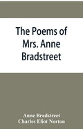 The poems of Mrs. Anne Bradstreet (1612-1672) together with her prose remains - Paperback