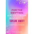 For the Swifties: A Puzzle Book Inspired by Taylor Swift (Unofficial Version): (Unofficial Version) - Paperback