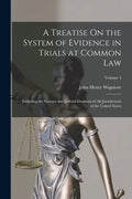 A Treatise On the System of Evidence in Trials at Common Law: Including the Statutes and Judicial Decisions of All Jurisdictions of the United States; - Paperback