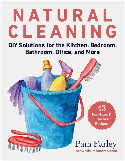 Natural Cleaning: DIY Solutions for the Kitchen, Bedroom, Bathroom, Office, and More - Paperback