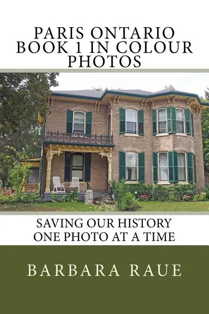 Paris Ontario Book 1 in Colour Photos: Saving Our History One Photo at a Time - Paperback
