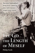 I'll Go the Length of Meself: The Story of Newfoundland's Daring Rascal, Captain Guy Earle, North America's Youngest Master Mariner - Paperback