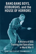 Bang-Bang Boys, Jedburghs, and the House of Horrors: A History of OSS Training and Operations in World War II - Paperback