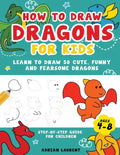 How to Draw Dragons for Kids 4-8: Learn to Draw 50 Cute, Funny and Fearsome Dragons Step-By-Step for Children - Paperback