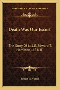 Death Was Our Escort: The Story Of Lt. J.G. Edward T. Hamilton, U.S.N.R. - Paperback