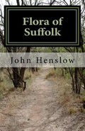 Flora of Suffolk: a Catalogue of the Plants Found in a Wild State in the County of Suffolk - Paperback