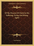 Of the Process of Christ in His Suffering, Dying and Rising Again - Paperback