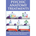 Psychic Anatomy Treatments: Energy Healing-Empowerment at It Best: Supported by Over 600 Traditional and Scientific References - Paperback