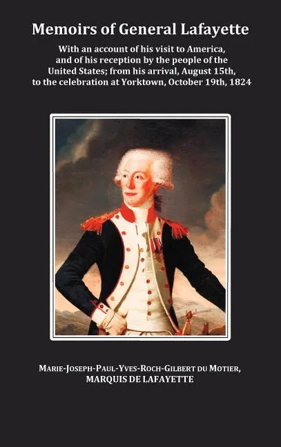 Memoirs of General Lafayette - With an Account of His Visit to America, and of His Reception by the People of the United States; From His Arrival, Aug - Hardcover