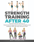 Strength Training After 40: 101 Exercises for Seniors to Maximize Energy and Improve Flexibility and Mobility with 90-Day Workout Plan - Paperback