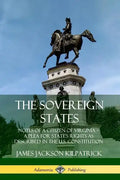 The Sovereign States: Notes of a Citizen of Virginia; A Plea for State's Rights as Described in the U.S. Constitution - Paperback