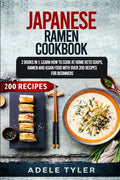 Japanese Ramen Cookbook: 2 Books In 1: Learn How To Cook At Home Keto Soups, Ramen And Asian Food With Over 200 Recipes For Beginners - Paperback