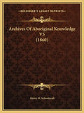 Archives Of Aboriginal Knowledge V5 (1860) - Hardcover