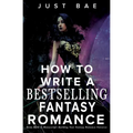 How to Write a Bestselling Fantasy Romance: From Myth to Manuscript: Building Your Fantasy Romance Universe - Paperback