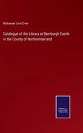 Catalogue of the Library at Bamburgh Castle in the County of Northumberland - Hardcover