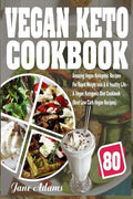 Vegan Keto Cookbook: 80 Amazing Vegan Ketogenic Recipes for Rapid Weight Loss & a Healthy Life - A Vegan Ketogenic Diet Cookbook (Best Low - Paperback