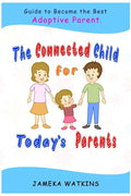 The Connected Child for Today's Parents: Guide to Become the Best Adoptive Parent - Paperback