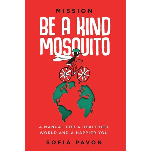 Mission: Be a kind mosquito: A manual for a healthier world and a happier you - Paperback
