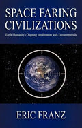 Space Faring Civilizations: Earth Humanity's Ongoing Involvement with Extraterrestrials - Paperback
