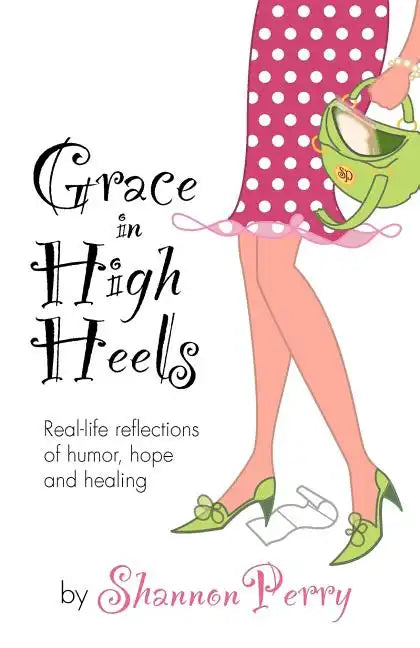 Grace in High Heels: Real-life reflections of humor, hope and healing - Paperback